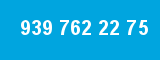 939 762 22 75